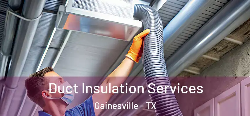  Duct Insulation Services Gainesville - TX