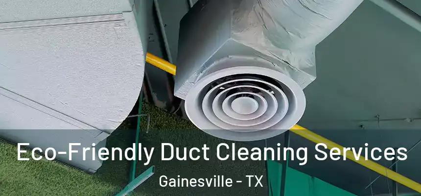  Eco-Friendly Duct Cleaning Services Gainesville - TX