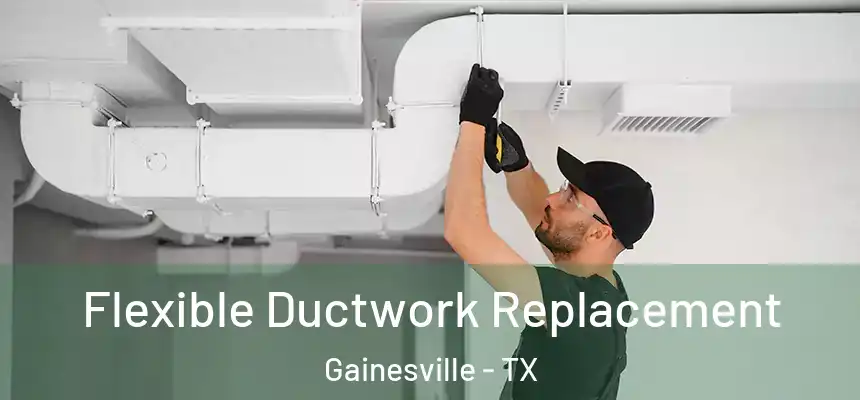  Flexible Ductwork Replacement Gainesville - TX
