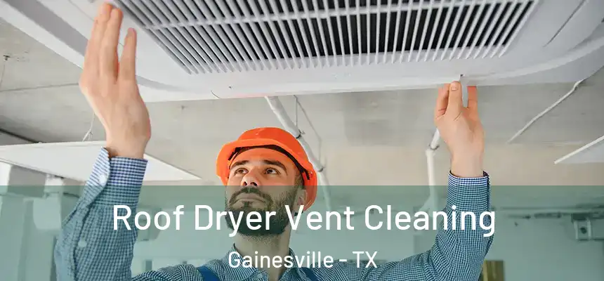  Roof Dryer Vent Cleaning Gainesville - TX